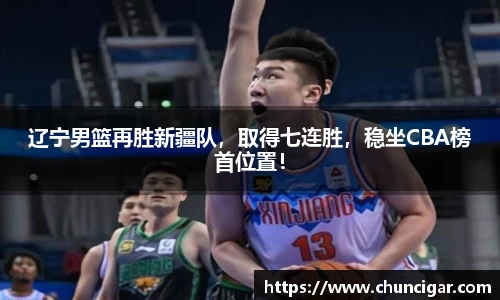 辽宁男篮再胜新疆队，取得七连胜，稳坐CBA榜首位置！