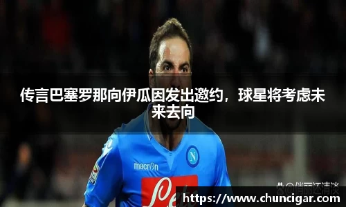 传言巴塞罗那向伊瓜因发出邀约，球星将考虑未来去向