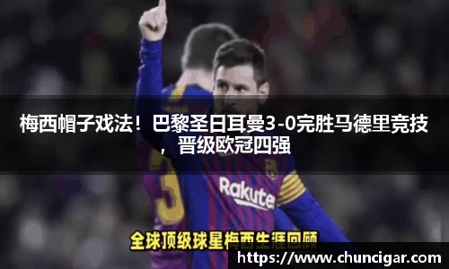 梅西帽子戏法！巴黎圣日耳曼3-0完胜马德里竞技，晋级欧冠四强