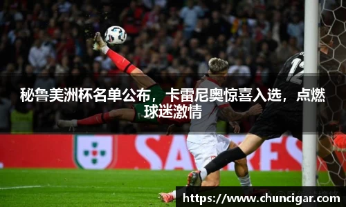 秘鲁美洲杯名单公布，卡雷尼奥惊喜入选，点燃球迷激情
