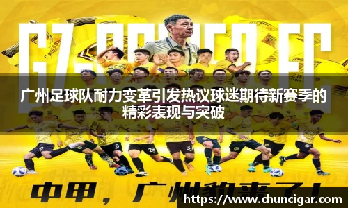 广州足球队耐力变革引发热议球迷期待新赛季的精彩表现与突破