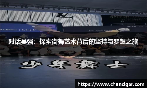 对话吴强：探索街舞艺术背后的坚持与梦想之旅