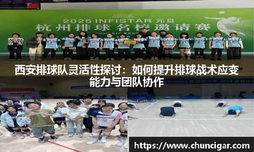 西安排球队灵活性探讨：如何提升排球战术应变能力与团队协作