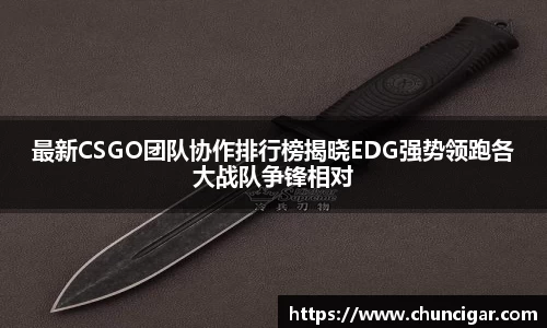 最新CSGO团队协作排行榜揭晓EDG强势领跑各大战队争锋相对