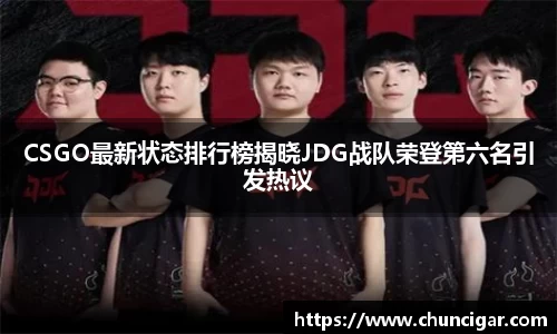 CSGO最新状态排行榜揭晓JDG战队荣登第六名引发热议