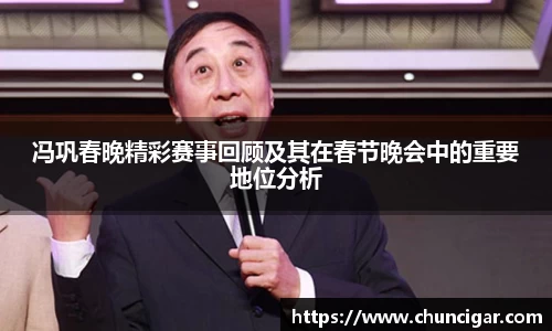 冯巩春晚精彩赛事回顾及其在春节晚会中的重要地位分析