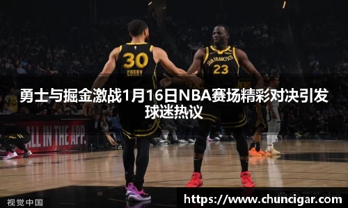 勇士与掘金激战1月16日NBA赛场精彩对决引发球迷热议