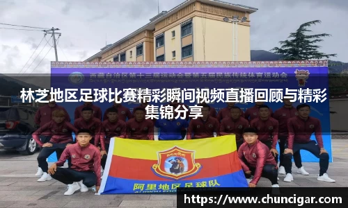 林芝地区足球比赛精彩瞬间视频直播回顾与精彩集锦分享