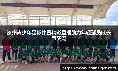 涿州青少年足球比赛精彩直播助力年轻球员成长与交流