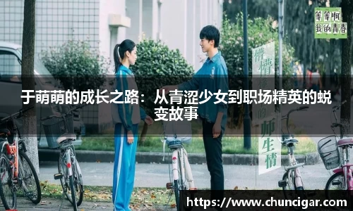 于萌萌的成长之路：从青涩少女到职场精英的蜕变故事