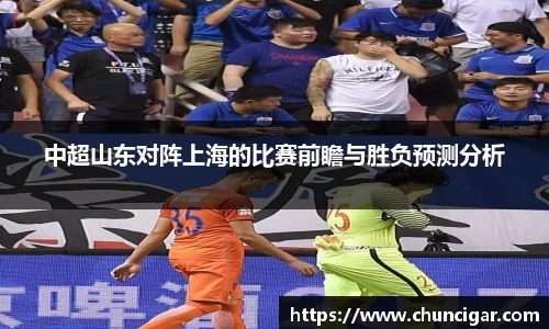 中超山东对阵上海的比赛前瞻与胜负预测分析
